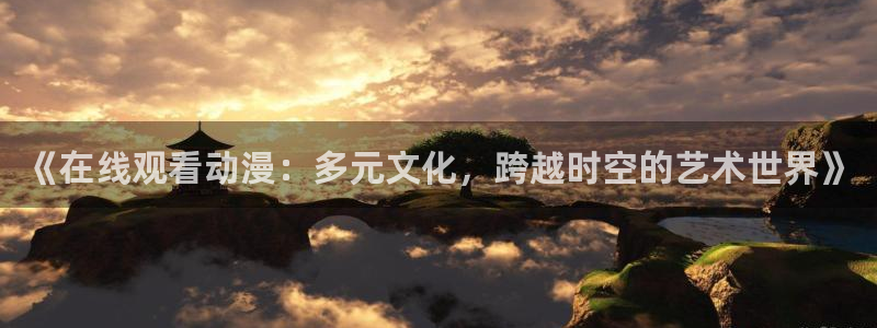 十万个冷笑话2樱花动漫：《在线观看动漫：多元文化，跨越时空的艺术世界》